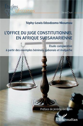 Couverture du livre « L'office du juge constitutionnel en Afrique subsaharienne : Etude comparative à partir des exemplesbéninois, gabonais et malgache » de Tephy-Lewis Edzodzomo Nkoumou aux éditions L'harmattan