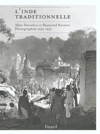 Couverture du livre « L'Inde Traditionnelle ; Alain Danielou Et Raymond Burinier ; Photographies 1935-1955 » de Alain Danielou et Raymond Burnier aux éditions Fayard