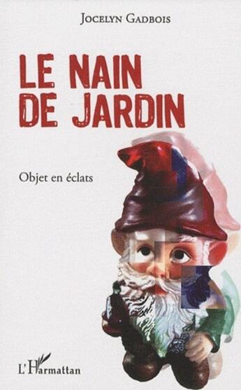 Couverture du livre « Le nain de jardin ; objet en éclats » de Jocelyn Gadbois aux éditions L'harmattan