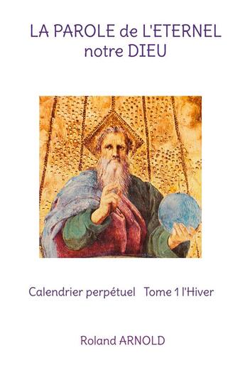 Couverture du livre « La parole de l'eternel notre dieu - calendrier perpetuel tome 1 l'hiver » de Roland Arnold aux éditions Books On Demand