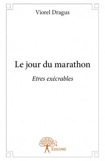 Couverture du livre « Le jour du marathon ; êtres exécrables » de Viorel Dragus aux éditions Edilivre