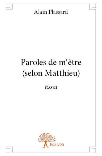 Couverture du livre « Paroles de m'être (selon Matthieu) » de Alain Plassard aux éditions Edilivre