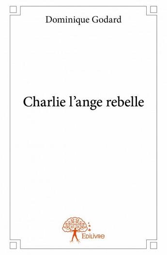 Couverture du livre « Charlie l'ange rebelle » de Dominique Godard aux éditions Edilivre