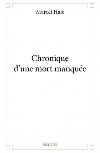 Couverture du livre « Chronique d'une mort manquée » de Marcel Hale aux éditions Edilivre