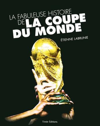 Couverture du livre « La fabuleuse histoire de la coupe du monde » de Etienne Labrunie aux éditions Timee