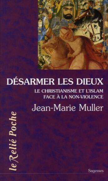 Couverture du livre « Désarmer les dieux ; le christianisme et l'Islam face à la non-violence » de Jean-Marie Muller aux éditions Relie