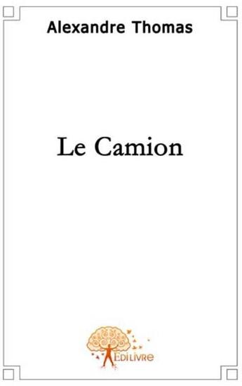 Couverture du livre « Le camion » de Alexandre Thomas aux éditions Edilivre