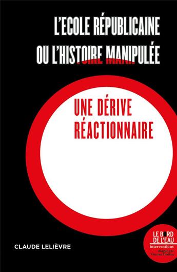 Couverture du livre « L'école républicaine ou l'histoire manipulée : une dérive réactionnaire » de Claude Lelievre aux éditions Bord De L'eau