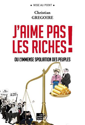 Couverture du livre « J'aime pas les riches ! ou l'immense spoliation des peuples » de Christian Gregoire aux éditions Les Points Sur Les I