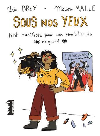 Couverture du livre « Sous nos yeux : petit manifeste pour une révolution du regard » de Mirion Malle et Iris Brey aux éditions La Ville Brule