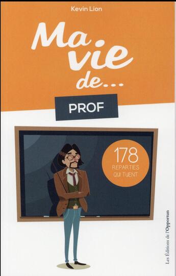 Couverture du livre « Ma vie de prof...178 reparties qui tuent » de Kevin Lion aux éditions L'opportun