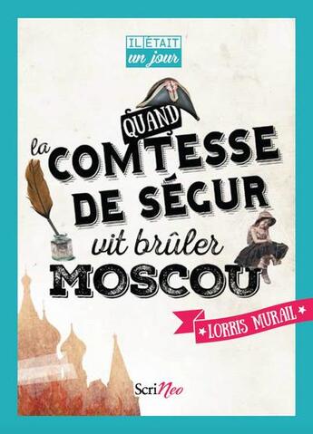 Couverture du livre « Il était un jour... : quand la Comtesse de Ségur vit brûler Moscou » de Lorris Murail aux éditions Scrineo