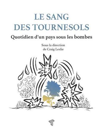 Couverture du livre « Le sang des tournesols : Quotidien d'un pays sous les bombes » de Craig Leslie aux éditions Tirage De Tetes