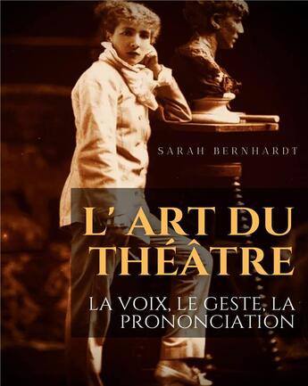 Couverture du livre « L' art du theatre : la voix, le geste, la prononciation - le guide de reference de sarah bernhardt p » de Bernhardt/Berger aux éditions Culturea