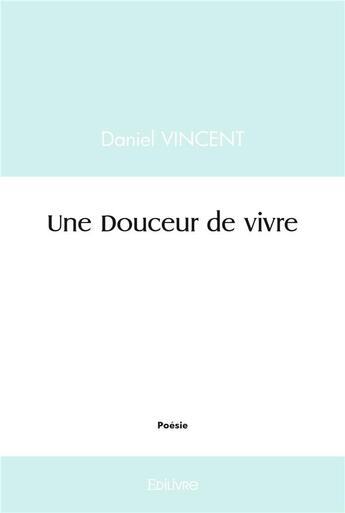 Couverture du livre « Une douceur de vivre » de Daniel Vincent aux éditions Edilivre