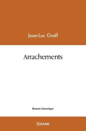 Couverture du livre « Arrachements » de Jean-Luc Graff aux éditions Edilivre