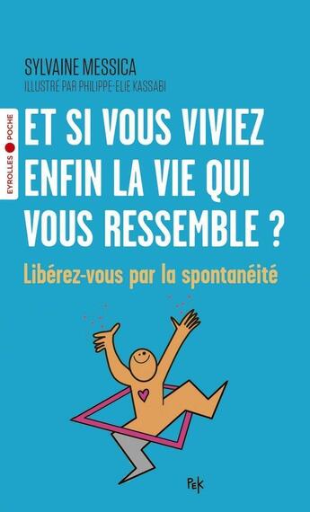 Couverture du livre « Et si vous viviez enfin la vie qui vous ressemble ? libérez-vous par la spontanéité » de Sylvaine Messica et Philippe-Elie Kassabi aux éditions Eyrolles