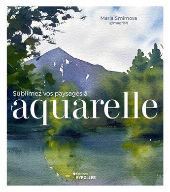 Couverture du livre « Sublimez vos paysages à l'aquarelle » de Maria Smirnova aux éditions Eyrolles