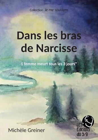 Couverture du livre « Je me souviens : dans les bras de Narcisse : 1 femme meurt tous les 3 jours » de Michele Greiner aux éditions Les Editions Du 3/9