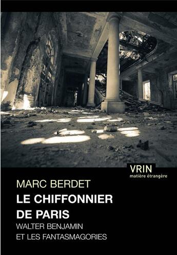 Couverture du livre « Le chiffonier de Paris ; Walter Benjamin et les fantasmagories » de Marc Berdet aux éditions Vrin