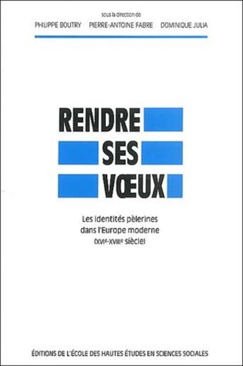 Couverture du livre « Rendre ses voeux ; les identités pèlerines dans l'Europe moderne (XVI-XVIIIe siècle) » de Philippe Boutry et Dominique Julia et Pierre-Antoine Fabre aux éditions Ehess