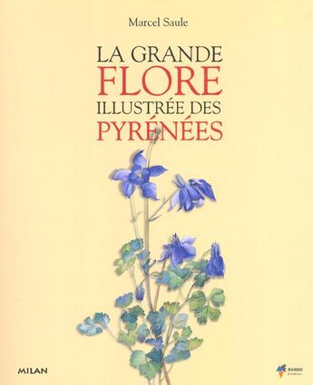 Couverture du livre « La Grande Flore Illustree Des Pyrenees » de Marcel Saule aux éditions Milan