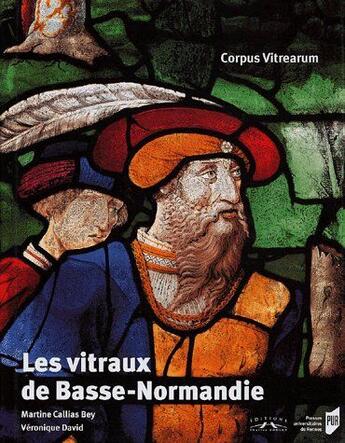 Couverture du livre « Les vitraux de Basse-Normandie ; corpus vitrearum » de Veronique David et Martine Callias Bey aux éditions Pu De Rennes