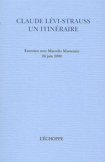 Couverture du livre « Claude Lévi-Strauss, un itinéraire » de Marcello Massenzio aux éditions L'echoppe