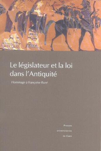 Couverture du livre « Le legislateur et la loi dans l'antiquite - hommage a francoise ruze » de Pierre Sineux aux éditions Pu De Caen