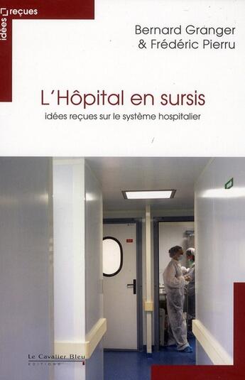 Couverture du livre « L'hôpital en sursis ; idées reçues sur le système hospitalier » de Bernard Granger et Frederic Pierru aux éditions Le Cavalier Bleu