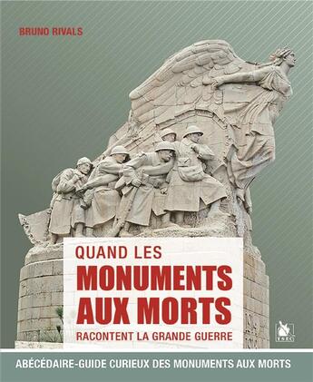 Couverture du livre « Quand les monuments aux morts racontent la Grande Guerre ; abécédaire-guide curieux des monuments aux morts » de Bruno Rivals aux éditions Ysec