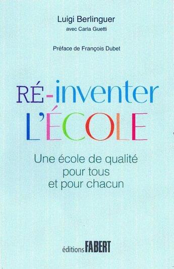 Couverture du livre « Ré-inventer l'école ; une école de qualité pour tous et pour chacun » de Luigi Berlinguer et Carla Guetti aux éditions Fabert