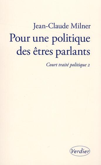 Couverture du livre « Court traité Tome 2 ; pour une politique des êtres parlants » de Jean-Claude Milner aux éditions Verdier