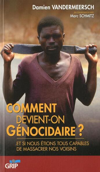 Couverture du livre « Comment devient-on génocidaire ? et si nous étions tous capables de massacrer nos voisins » de Damien Vandermeersch aux éditions Grip