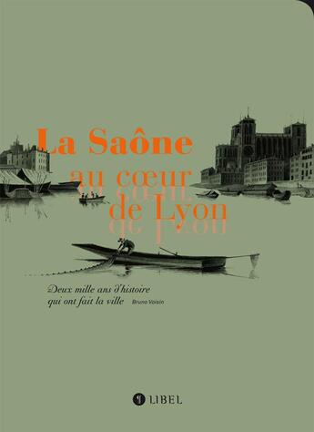 Couverture du livre « La Saône au coeur de Lyon ; deux mille d'histoire qui ont fait la ville » de Bruno Voisin aux éditions Libel