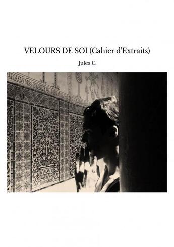 Couverture du livre « VELOURS DE SOI (Cahier d'Extraits) » de C Jules aux éditions Thebookedition.com