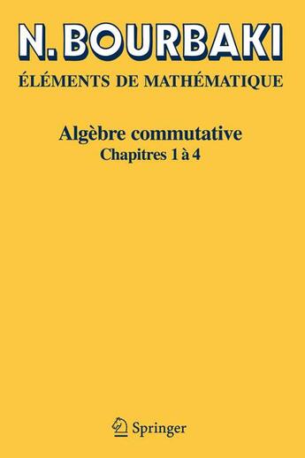 Couverture du livre « Éléments de mathématique ; algèbre commutative, chapitres 1 à 4 » de Nicolas Bourbaki aux éditions Springer Verlag