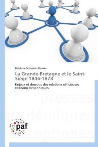 Couverture du livre « La Grande-Bretagne et le Saint-Siège ; 1846-1878 ; enjeux et dessous des relations officieuses vaticano-britanniques » de Delphine Schneider Denaes aux éditions Presses Academiques Francophones