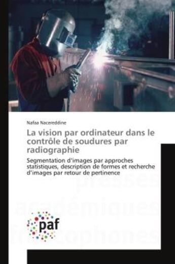 Couverture du livre « La vision par ordinateur dans le controle de soudures par radiographie - segmentation d'images par a » de Nacereddine Nafaa aux éditions Presses Academiques Francophones