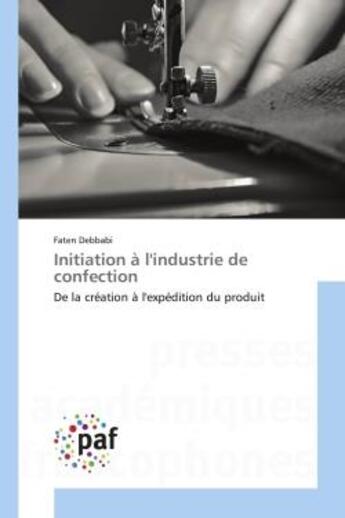 Couverture du livre « Initiation a l'industrie de confection - de la creation a l'expedition du produit » de Debbabi Faten aux éditions Editions Universitaires Europeennes