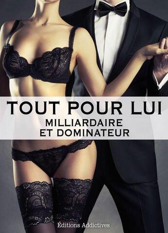 Couverture du livre « Tout pour lui - Milliardaire et dominateur - Volume 4 » de Megan Harold aux éditions Editions Addictives