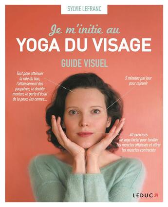 Couverture du livre « Je m'initie au yoga du visage : guide visuel » de Sylvie Lefranc aux éditions Leduc