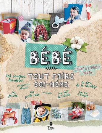 Couverture du livre « Tout faire soi-même ; bébé » de Raphaele Vidaling et Bernadette Vidaling aux éditions Tana