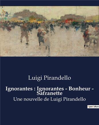 Couverture du livre « Ignorantes : Ignorantes - Bonheur - Safranette : Une nouvelle de Luigi Pirandello » de Luigi Pirandello aux éditions Culturea