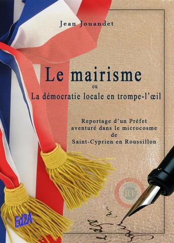Couverture du livre « Le mairisme ou la démocratie locale en trompe-l'oeil » de Jean Jouandet aux éditions Auteurs D'aujourd'hui