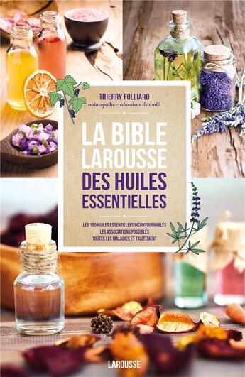 Couverture du livre « La bible larousse des huiles essentielles » de Thierry Folliard aux éditions Larousse