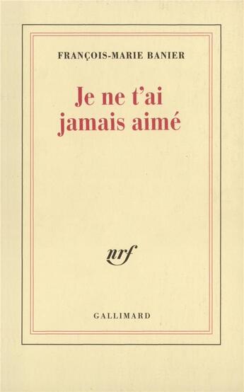 Couverture du livre « Je ne t'ai jamais aimé » de Banier F-M. aux éditions Gallimard