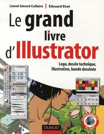 Couverture du livre « Le grand livre d'Illustrator ; logo, dessin technique, illustration, bande dessinée » de Lionel Gérard Colbère et Edouard Elcet aux éditions Dunod