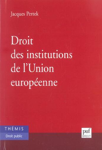 Couverture du livre « Droit des institutions de l'union europeenne » de Jacques Pertek aux éditions Puf