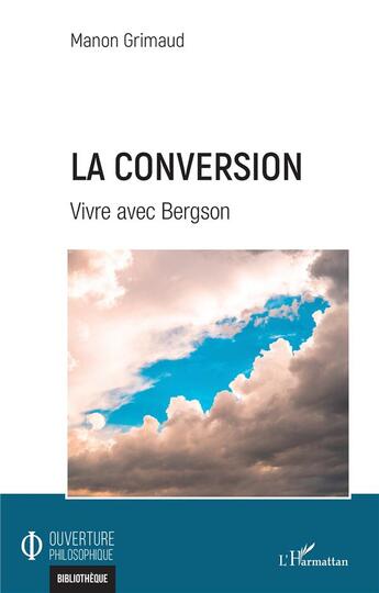 Couverture du livre « La conversion : vivre avec Bergson » de Manon Grimaud aux éditions L'harmattan